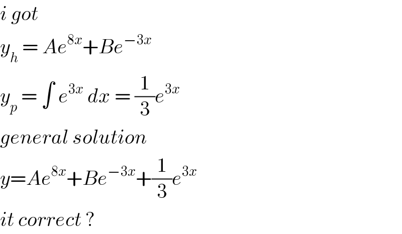 i got   y_h  = Ae^(8x) +Be^(−3x)   y_p  = ∫ e^(3x)  dx = (1/3)e^(3x)   general solution  y=Ae^(8x) +Be^(−3x) +(1/3)e^(3x)   it correct ?  