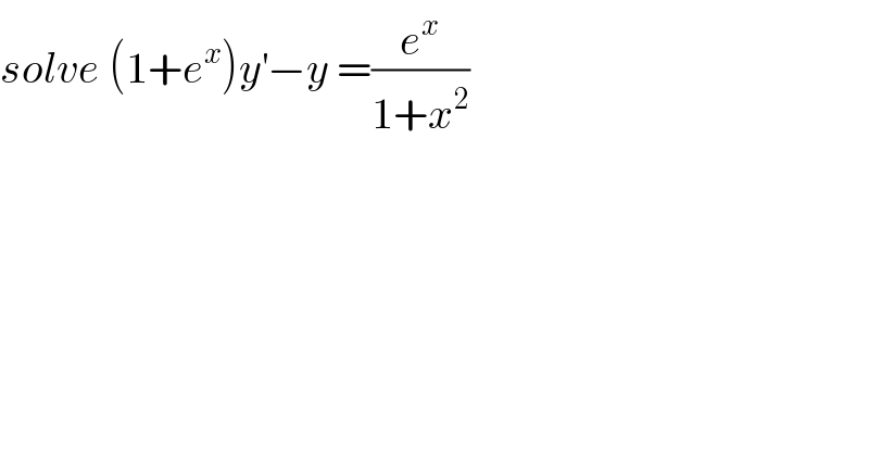 solve (1+e^x )y^′ −y =(e^x /(1+x^2 ))  