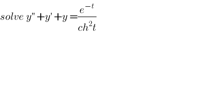solve y^(′′)  +y^′  +y =(e^(−t) /(ch^2 t))  