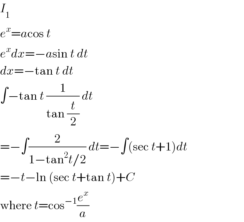I_1   e^x =acos t  e^x dx=−asin t dt  dx=−tan t dt  ∫−tan t (1/(tan (t/2))) dt  =−∫(2/(1−tan^2 t/2)) dt=−∫(sec t+1)dt  =−t−ln (sec t+tan t)+C  where t=cos^(−1) (e^x /a)  