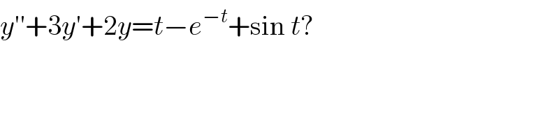 y′′+3y′+2y=t−e^(−t) +sin t?  