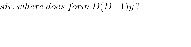 sir. where does form D(D−1)y ?  