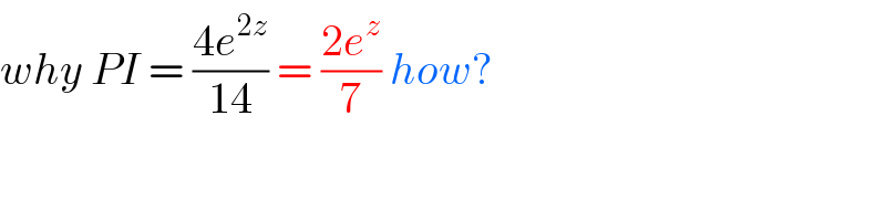 why PI = ((4e^(2z) )/(14)) = ((2e^z )/7) how?  