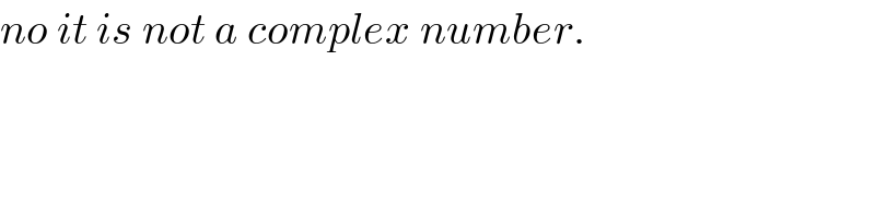 no it is not a complex number.  