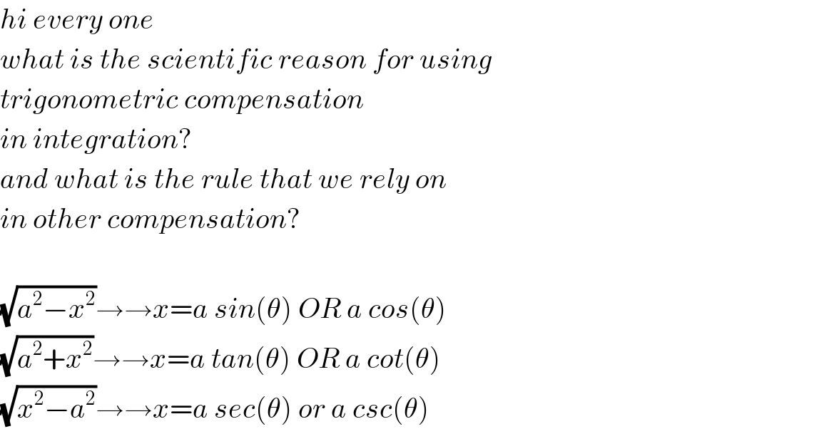 hi every one  what is the scientific reason for using  trigonometric compensation   in integration?  and what is the rule that we rely on  in other compensation?    (√(a^2 −x^2 ))→→x=a sin(θ) OR a cos(θ)  (√(a^2 +x^2 ))→→x=a tan(θ) OR a cot(θ)  (√(x^2 −a^2 ))→→x=a sec(θ) or a csc(θ)  