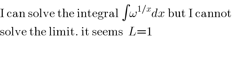 I can solve the integral ∫ω^(1/x) dx but I cannot  solve the limit. it seems  L=1  