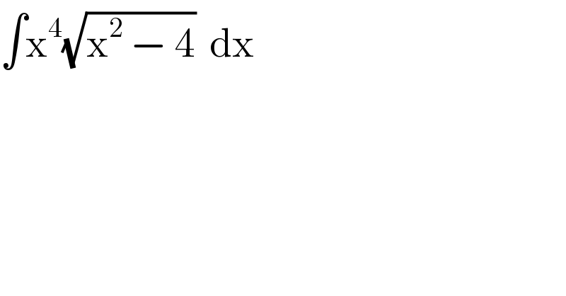 ∫x^4 (√(x^2  − 4))  dx  