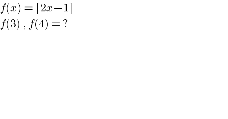 f(x) = ⌈2x−1⌉   f(3) , f(4) = ?  