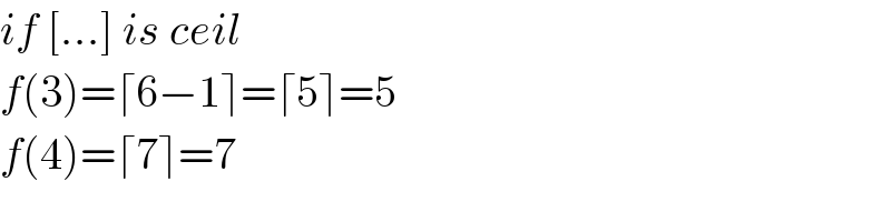 if [...] is ceil  f(3)=⌈6−1⌉=⌈5⌉=5  f(4)=⌈7⌉=7  