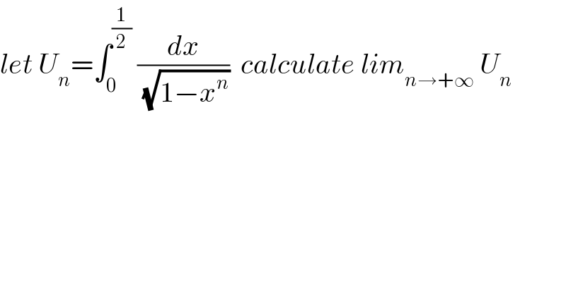 let U_n =∫_0 ^(1/2)  (dx/(√(1−x^n )))  calculate lim_(n→+∞)  U_n   