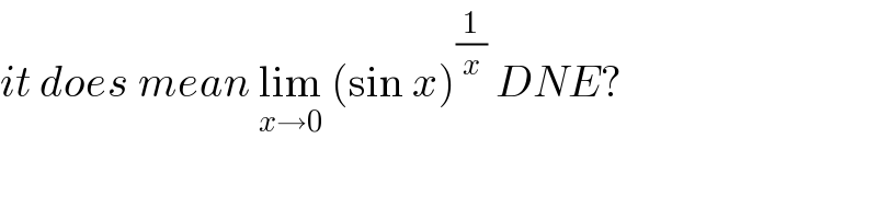 it does mean lim_(x→0)  (sin x)^(1/x)  DNE?  