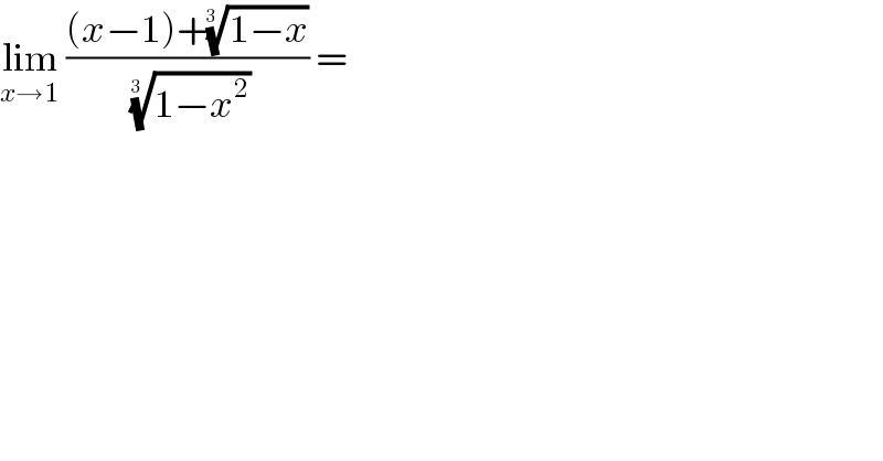 lim_(x→1)  (((x−1)+((1−x))^(1/(3  )) )/((1−x^2 ))^(1/(3  )) ) =   