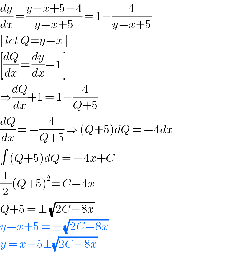 (dy/dx) = ((y−x+5−4)/(y−x+5)) = 1−(4/(y−x+5))  [ let Q=y−x ]   [(dQ/dx) = (dy/dx)−1 ]  ⇒(dQ/dx)+1 = 1−(4/(Q+5))   (dQ/dx) = −(4/(Q+5)) ⇒ (Q+5)dQ = −4dx  ∫ (Q+5)dQ = −4x+C  (1/2)(Q+5)^2 = C−4x   Q+5 = ± (√(2C−8x))   y−x+5 = ± (√(2C−8x))  y = x−5±(√(2C−8x))    