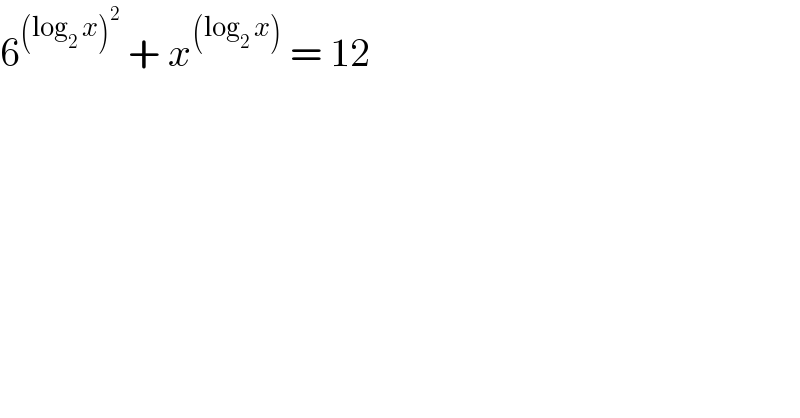 6^((log_2  x)^2 )  + x^((log_2  x))  = 12   
