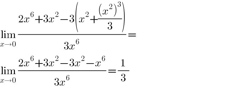 lim_(x→0)  ((2x^6 +3x^2 −3(x^2 +(((x^2 )^3 )/3)))/(3x^6 )) =  lim_(x→0)  ((2x^6 +3x^2 −3x^2 −x^6 )/(3x^6 )) = (1/3)  