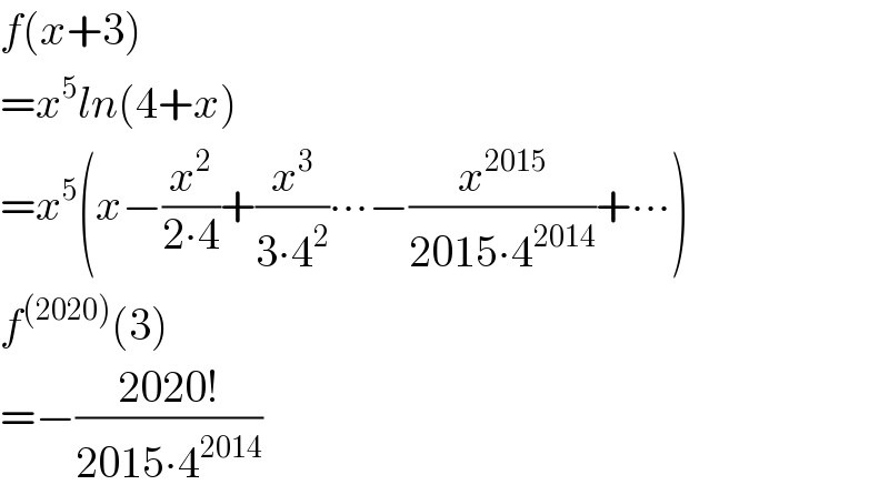 f(x+3)  =x^5 ln(4+x)  =x^5 (x−(x^2 /(2∙4))+(x^3 /(3∙4^2 ))∙∙∙−(x^(2015) /(2015∙4^(2014) ))+∙∙∙)  f^((2020)) (3)  =−((2020!)/(2015∙4^(2014) ))  