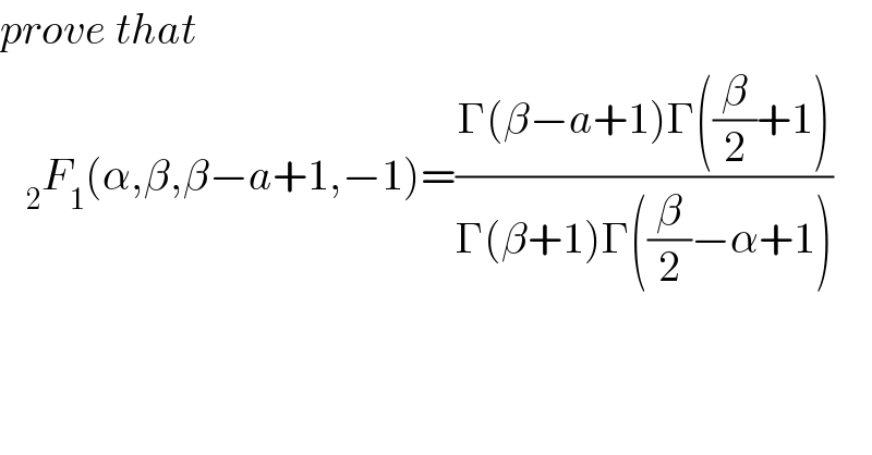 prove that     _2 F_1 (α,β,β−a+1,−1)=((Γ(β−a+1)Γ((β/2)+1))/(Γ(β+1)Γ((β/2)−α+1)))  