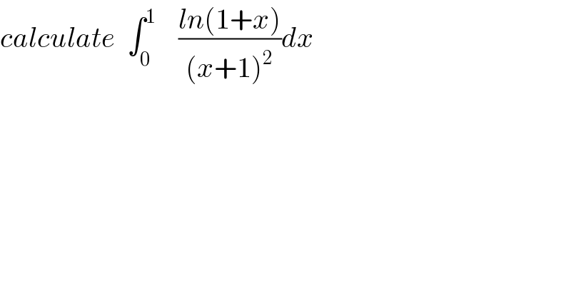 calculate  ∫_0 ^1     ((ln(1+x))/((x+1)^2 ))dx  