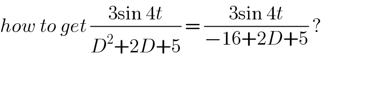 how to get ((3sin 4t)/(D^2 +2D+5)) = ((3sin 4t)/(−16+2D+5)) ?  