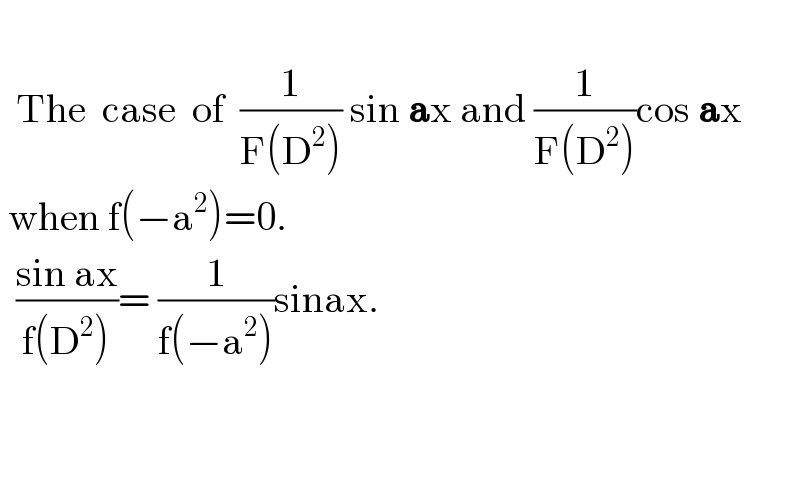    The  case  of  (1/(F(D^2 ))) sin ax and (1/(F(D^2 )))cos ax   when f(−a^2 )=0.    ((sin ax)/(f(D^2 )))= (1/(f(−a^2 )))sinax.       
