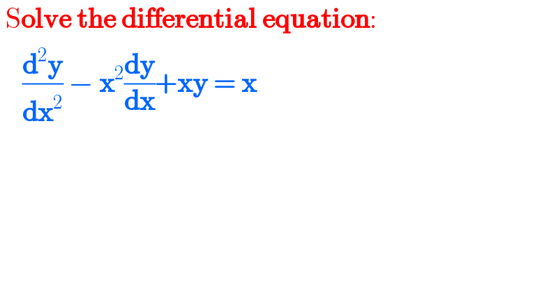  Solve the differential equation:      (d^2 y/dx^2 ) − x^2 (dy/dx)+xy = x  