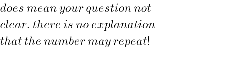 does mean your question not  clear. there is no explanation   that the number may repeat!  