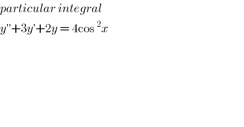 particular integral   y′′+3y′+2y = 4cos^2 x  