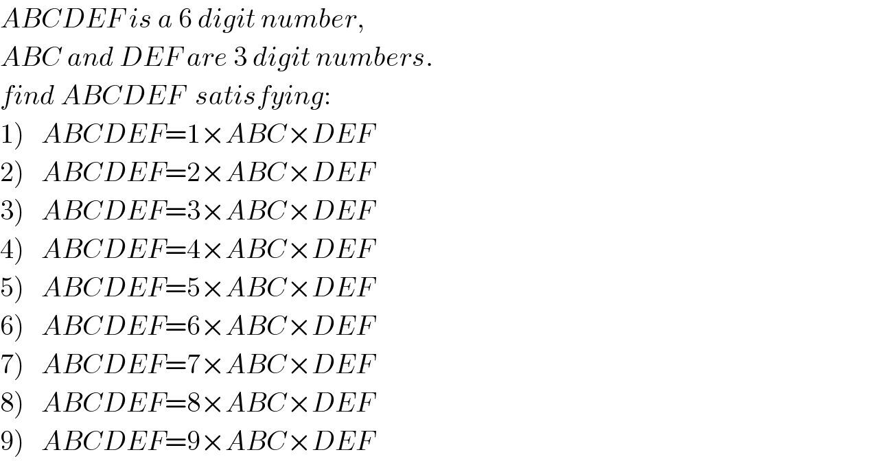 ABCDEF is a 6 digit number,  ABC and DEF are 3 digit numbers.  find ABCDEF  satisfying:  1)   ABCDEF=1×ABC×DEF  2)   ABCDEF=2×ABC×DEF  3)   ABCDEF=3×ABC×DEF  4)   ABCDEF=4×ABC×DEF  5)   ABCDEF=5×ABC×DEF  6)   ABCDEF=6×ABC×DEF  7)   ABCDEF=7×ABC×DEF  8)   ABCDEF=8×ABC×DEF  9)   ABCDEF=9×ABC×DEF  