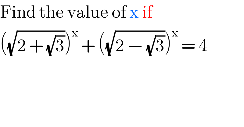 Find the value of x if  ((√(2 + (√3))))^x  + ((√(2 − (√3))))^x  = 4  