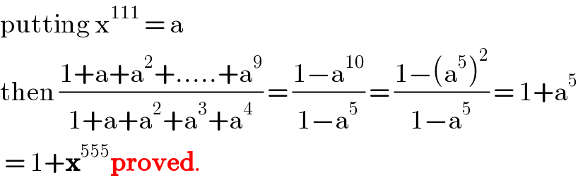 putting x^(111)  = a  then ((1+a+a^2 +.....+a^9 )/(1+a+a^2 +a^3 +a^4 )) = ((1−a^(10) )/(1−a^5 )) = ((1−(a^5 )^2 )/(1−a^5 )) = 1+a^5    = 1+x^(555) proved.  