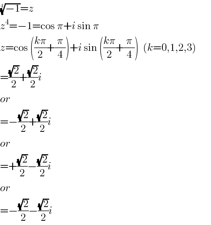 ((−1))^(1/4) =z  z^4 =−1=cos π+i sin π  z=cos (((kπ)/2)+(π/4))+i sin (((kπ)/2)+(π/4))  (k=0,1,2,3)  =((√2)/2)+((√2)/2)i  or  =−((√2)/2)+((√2)/2)i  or  =+((√2)/2)−((√2)/2)i  or  =−((√2)/2)−((√2)/2)i  