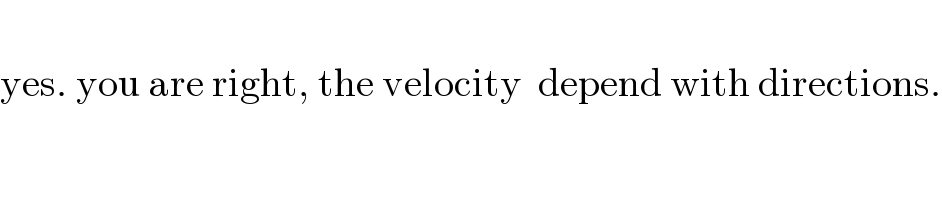   yes. you are right, the velocity  depend with directions.    