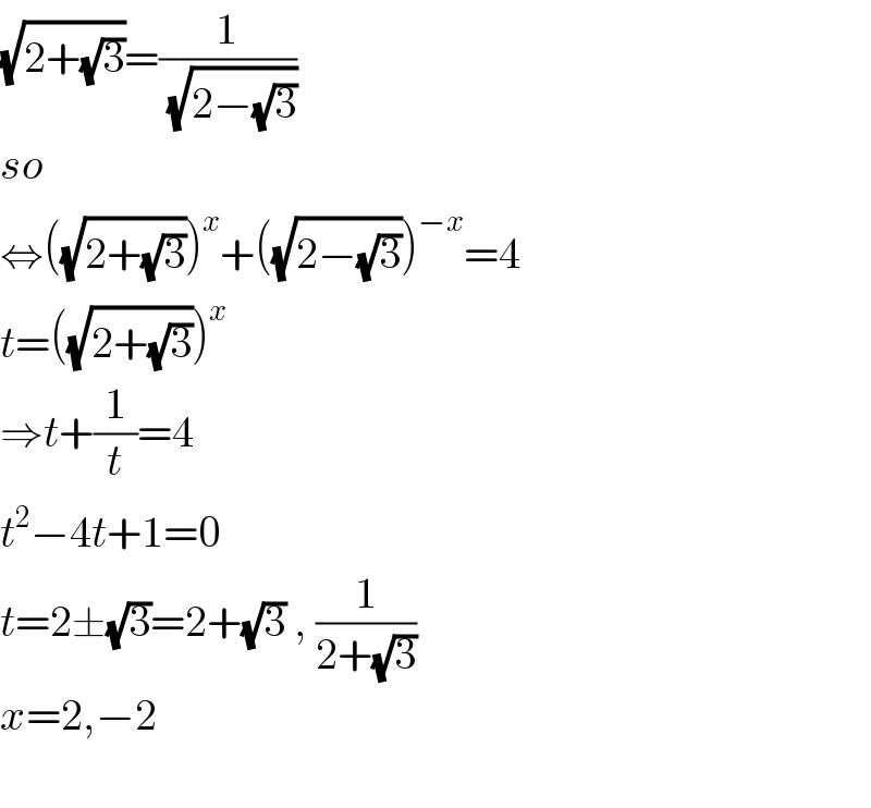 (√(2+(√3)))=(1/(√(2−(√3))))  so  ⇔((√(2+(√3))))^x +((√(2−(√3))))^(−x) =4  t=((√(2+(√3))))^x   ⇒t+(1/t)=4  t^2 −4t+1=0  t=2±(√3)=2+(√3) , (1/(2+(√3)))  x=2,−2    