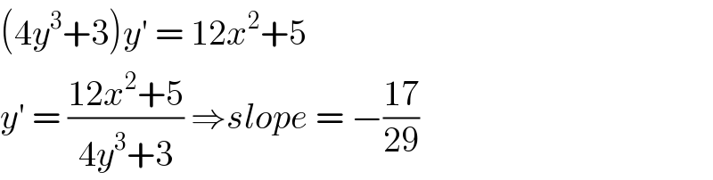 (4y^3 +3)y′ = 12x^2 +5  y′ = ((12x^2 +5)/(4y^3 +3)) ⇒slope = −((17)/(29))  