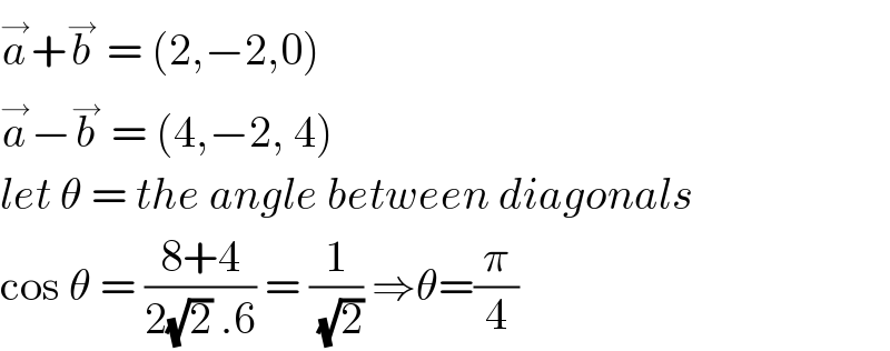 a^→ +b^→  = (2,−2,0)  a^→ −b^→  = (4,−2, 4)  let θ = the angle between diagonals  cos θ = ((8+4)/(2(√2) .6)) = (1/(√2)) ⇒θ=(π/4)  