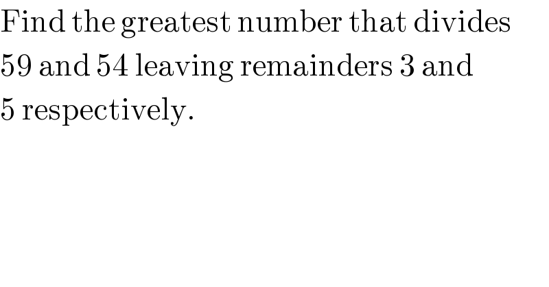 Find the greatest number that divides  59 and 54 leaving remainders 3 and  5 respectively.  