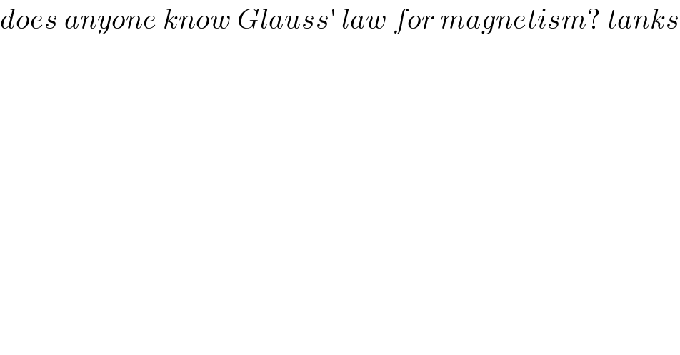 does anyone know Glauss′ law for magnetism? tanks  
