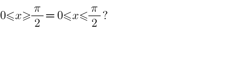 0≤x≥(π/2) = 0≤x≤(π/2) ?   