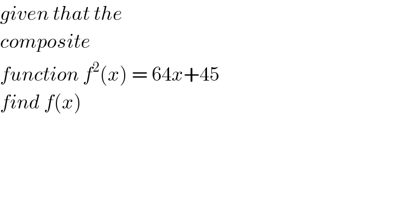 given that the   composite  function f^2 (x) = 64x+45   find f(x)   