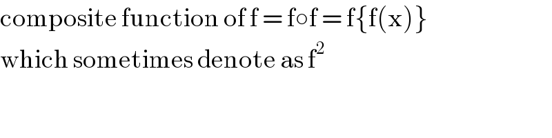 composite function of f = f○f = f{f(x)}  which sometimes denote as f^2   