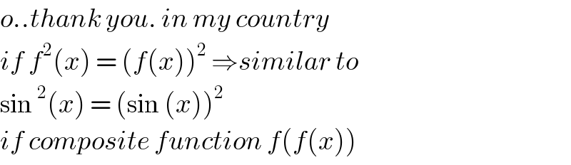 o..thank you. in my country  if f^2 (x) = (f(x))^2  ⇒similar to  sin^2 (x) = (sin (x))^2   if composite function f(f(x))  