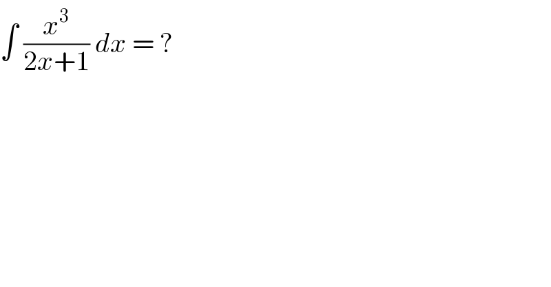 ∫ (x^3 /(2x+1)) dx = ?  