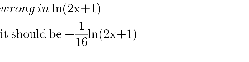 wrong in ln(2x+1)   it should be −(1/(16))ln(2x+1)  