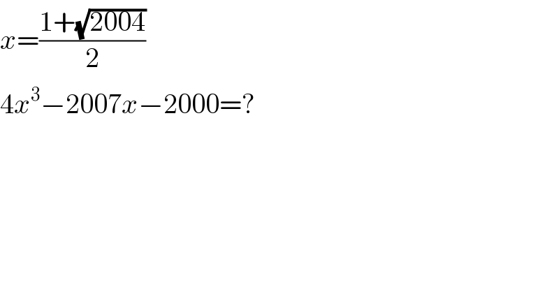 x=((1+(√(2004)))/2)  4x^3 −2007x−2000=?  