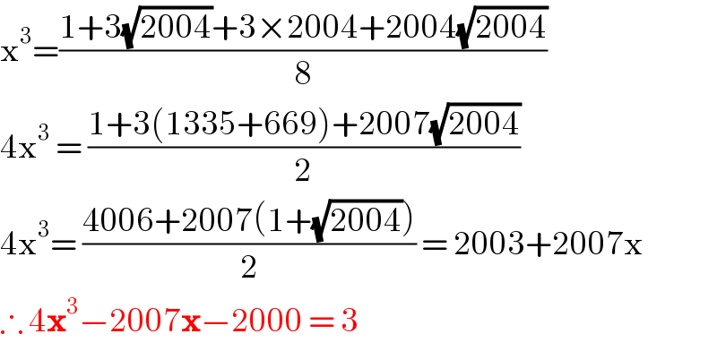 x^3 =((1+3(√(2004))+3×2004+2004(√(2004)))/8)  4x^3  = ((1+3(1335+669)+2007(√(2004)))/2)  4x^3 = ((4006+2007(1+(√(2004))))/2) = 2003+2007x  ∴ 4x^3 −2007x−2000 = 3  