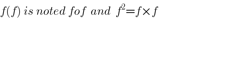 f(f) is noted fof  and  f^2 =f×f  