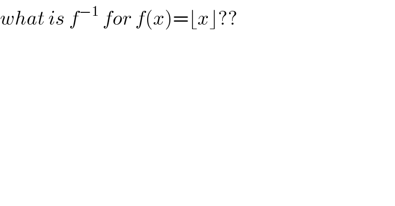 what is f^(−1)  for f(x)=⌊x⌋??  