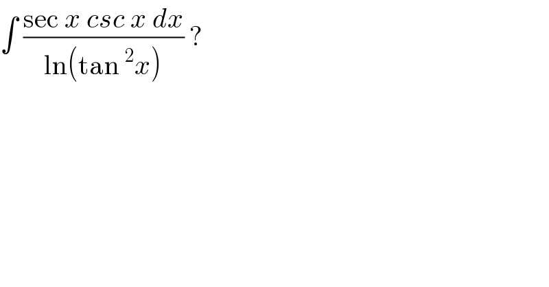 ∫ ((sec x csc x dx)/(ln(tan^2 x))) ?  