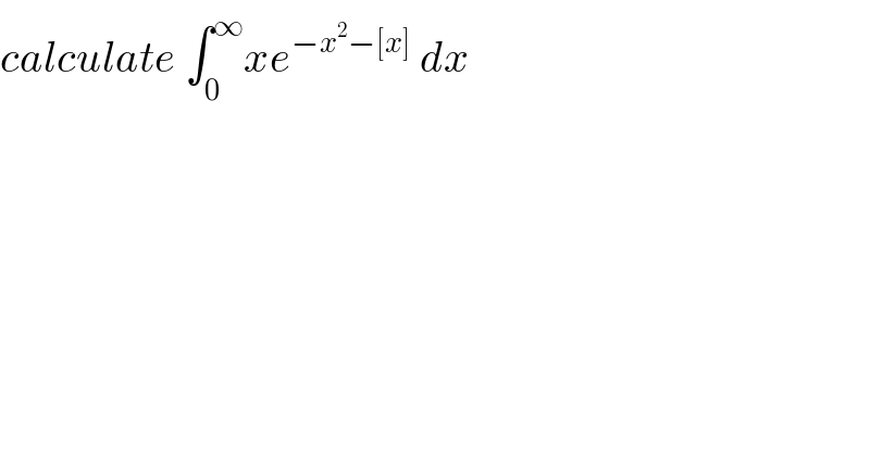 calculate ∫_0 ^∞ xe^(−x^2 −[x])  dx  