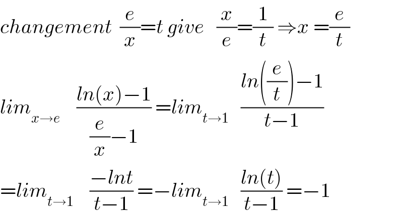 changement  (e/x)=t give   (x/e)=(1/t) ⇒x =(e/t)  lim_(x→e)     ((ln(x)−1)/((e/x)−1)) =lim_(t→1)    ((ln((e/t))−1)/(t−1))  =lim_(t→1)     ((−lnt)/(t−1)) =−lim_(t→1)    ((ln(t))/(t−1)) =−1  
